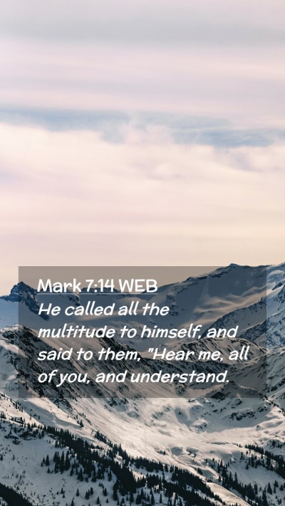 Picture 02 - Mark 7:14 WEB Mobile Phone Wallpaper - He called all the multitude to himself, and said - Mobile Bible Verse Wallpaper