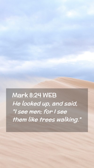 Picture 02 - Mark 8:24 WEB Mobile Phone Wallpaper - He looked up, and said, 