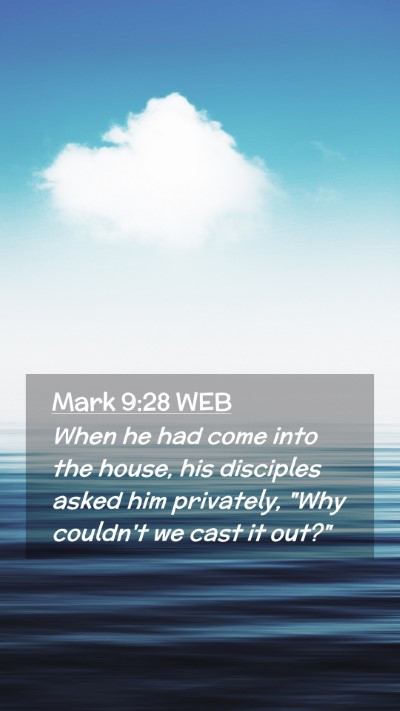 Picture 02 - Mark 9:28 WEB Mobile Phone Wallpaper - When he had come into the house, his disciples - Mobile Bible Verse Wallpaper