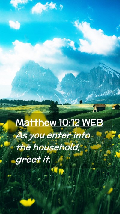 Picture 02 - Matthew 10:12 WEB Mobile Phone Wallpaper - As you enter into the household, greet - Mobile Bible Verse Wallpaper