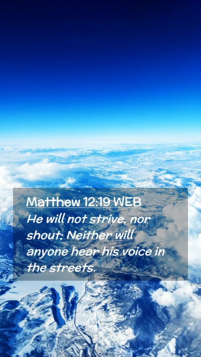 Picture 02 - Matthew 12:19 WEB Mobile Phone Wallpaper - He will not strive, nor shout; Neither will - Mobile Bible Verse Wallpaper