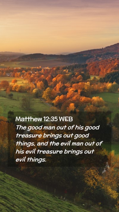 Picture 02 - Matthew 12:35 WEB Mobile Phone Wallpaper - The good man out of his good treasure brings out - Mobile Bible Verse Wallpaper