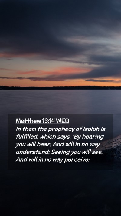 Picture 02 - Matthew 13:14 WEB Mobile Phone Wallpaper - In them the prophecy of Isaiah is fulfilled, - Mobile Bible Verse Wallpaper