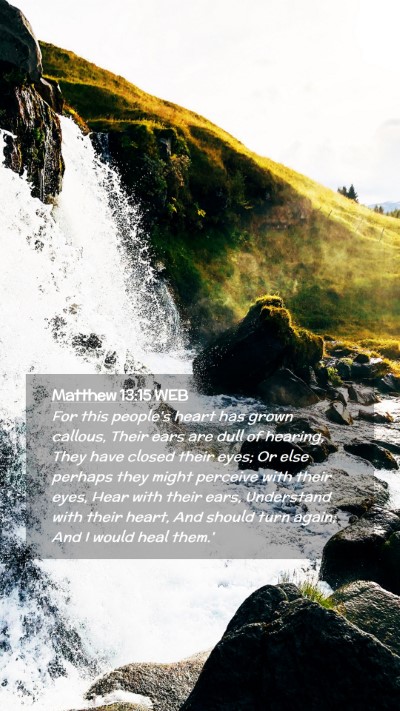 Picture 02 - Matthew 13:15 WEB Mobile Phone Wallpaper - For this people's heart has grown callous, Their - Mobile Bible Verse Wallpaper