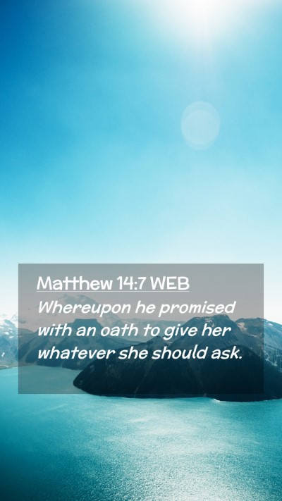 Picture 02 - Matthew 14:7 WEB Mobile Phone Wallpaper - Whereupon he promised with an oath to give her - Mobile Bible Verse Wallpaper