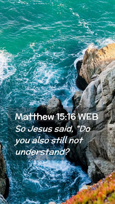 Picture 02 - Matthew 15:16 WEB Mobile Phone Wallpaper - So Jesus said, 