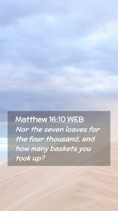 Picture 02 - Matthew 16:10 WEB Mobile Phone Wallpaper - Nor the seven loaves for the four thousand, and - Mobile Bible Verse Wallpaper