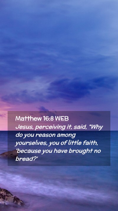 Picture 02 - Matthew 16:8 WEB Mobile Phone Wallpaper - Jesus, perceiving it, said, 