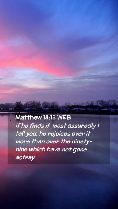 Picture 02 - Matthew 18:13 WEB Mobile Phone Wallpaper - If he finds it, most assuredly I tell you, he - Mobile Bible Verse Wallpaper