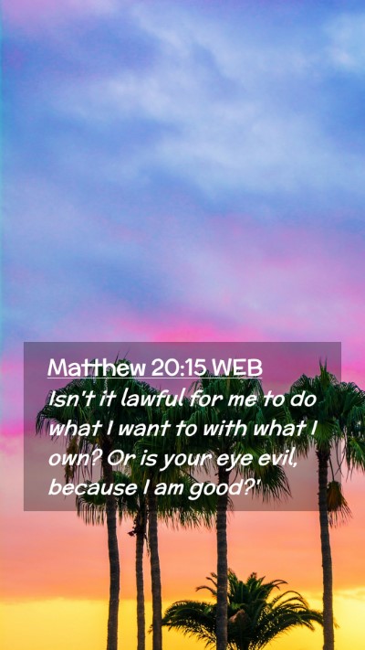 Picture 02 - Matthew 20:15 WEB Mobile Phone Wallpaper - Isn't it lawful for me to do what I want to with - Mobile Bible Verse Wallpaper