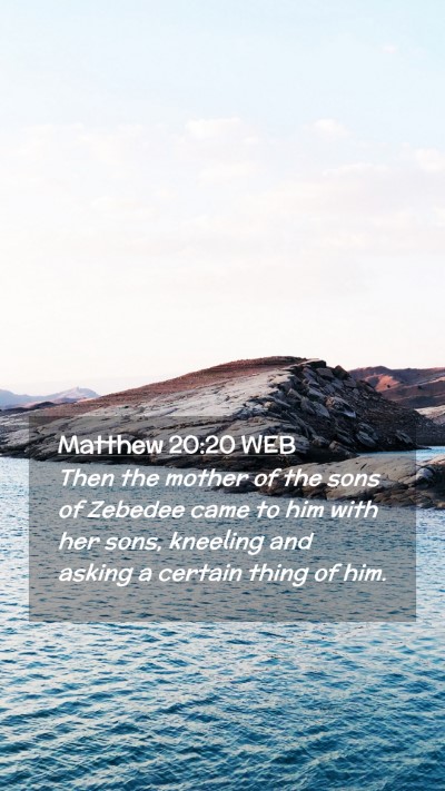 Picture 02 - Matthew 20:20 WEB Mobile Phone Wallpaper - Then the mother of the sons of Zebedee came to - Mobile Bible Verse Wallpaper