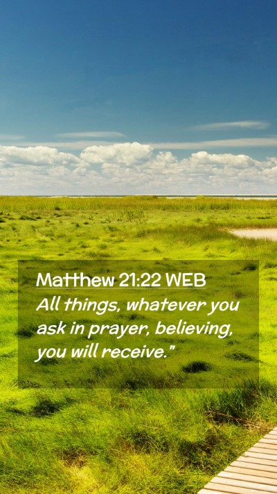 Picture 02 - Matthew 21:22 WEB Mobile Phone Wallpaper - All things, whatever you ask in prayer, - Mobile Bible Verse Wallpaper