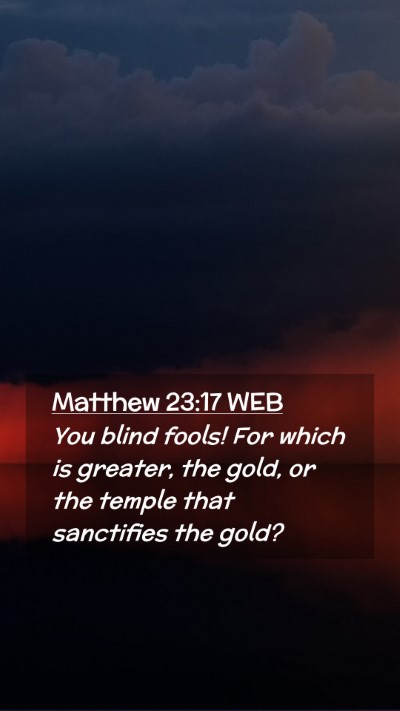 Picture 02 - Matthew 23:17 WEB Mobile Phone Wallpaper - You blind fools! For which is greater, the gold, - Mobile Bible Verse Wallpaper