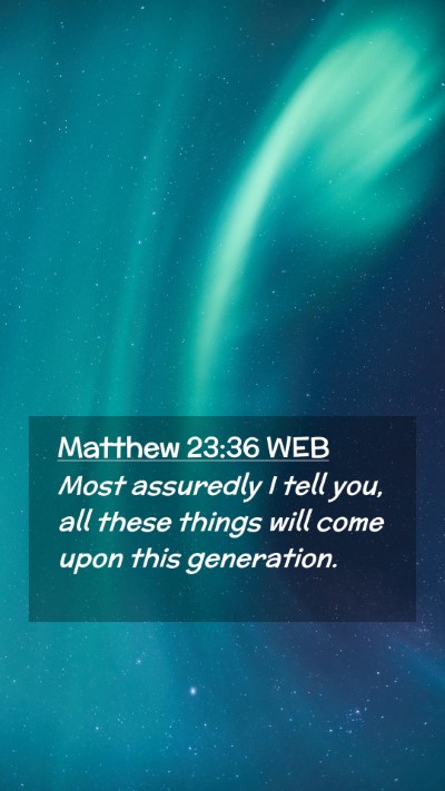 Picture 02 - Matthew 23:36 WEB Mobile Phone Wallpaper - Most assuredly I tell you, all these things will - Mobile Bible Verse Wallpaper