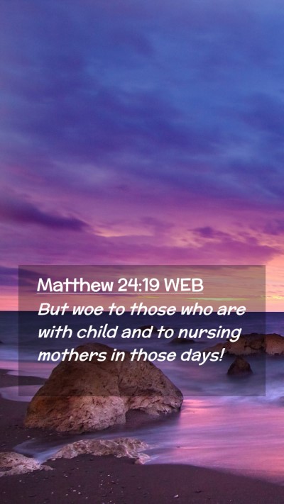 Picture 02 - Matthew 24:19 WEB Mobile Phone Wallpaper - But woe to those who are with child and to - Mobile Bible Verse Wallpaper