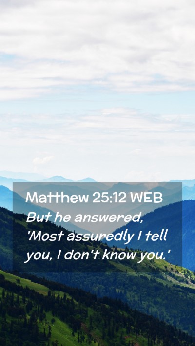 Picture 02 - Matthew 25:12 WEB Mobile Phone Wallpaper - But he answered, 'Most assuredly I tell you, I - Mobile Bible Verse Wallpaper