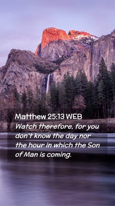 Picture 02 - Matthew 25:13 WEB Mobile Phone Wallpaper - Watch therefore, for you don't know the day nor - Mobile Bible Verse Wallpaper