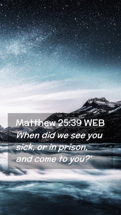 Picture 02 - Matthew 25:39 WEB Mobile Phone Wallpaper - When did we see you sick, or in prison, and come - Mobile Bible Verse Wallpaper