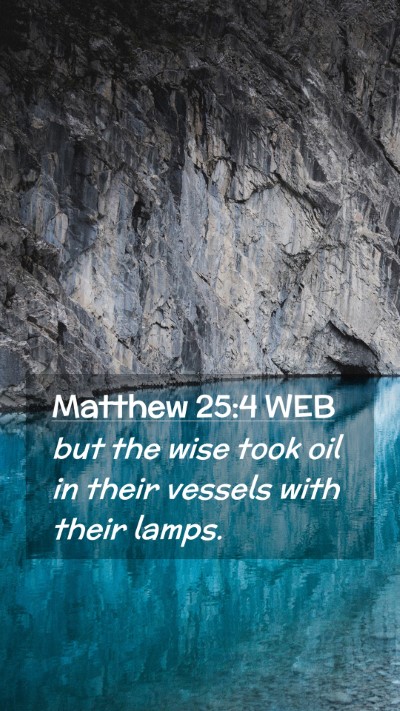 Picture 02 - Matthew 25:4 WEB Mobile Phone Wallpaper - but the wise took oil in their vessels with their - Mobile Bible Verse Wallpaper