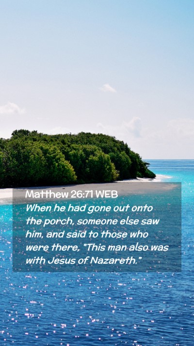 Picture 02 - Matthew 26:71 WEB Mobile Phone Wallpaper - When he had gone out onto the porch, someone else - Mobile Bible Verse Wallpaper