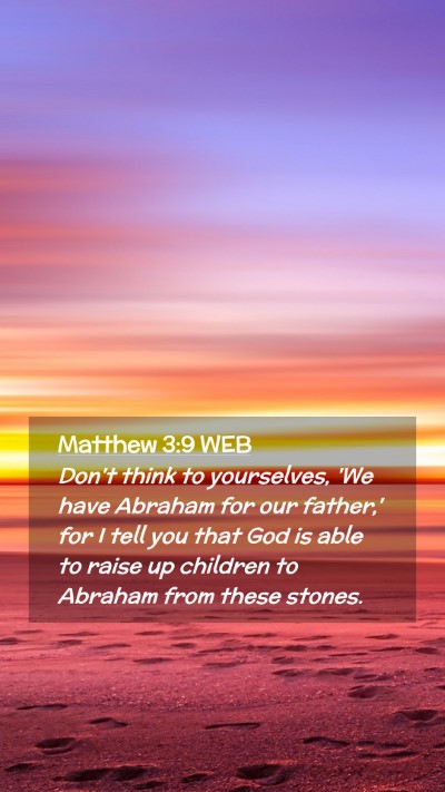 Picture 02 - Matthew 3:9 WEB Mobile Phone Wallpaper - Don't think to yourselves, 'We have Abraham for - Mobile Bible Verse Wallpaper