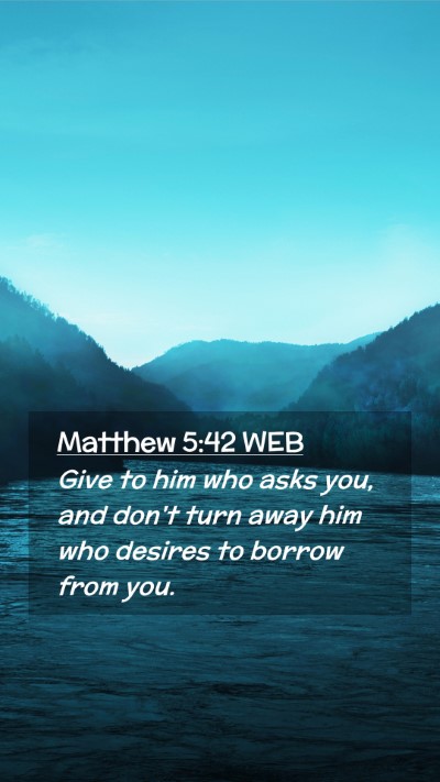 Picture 02 - Matthew 5:42 WEB Mobile Phone Wallpaper - Give to him who asks you, and don't turn away him - Mobile Bible Verse Wallpaper