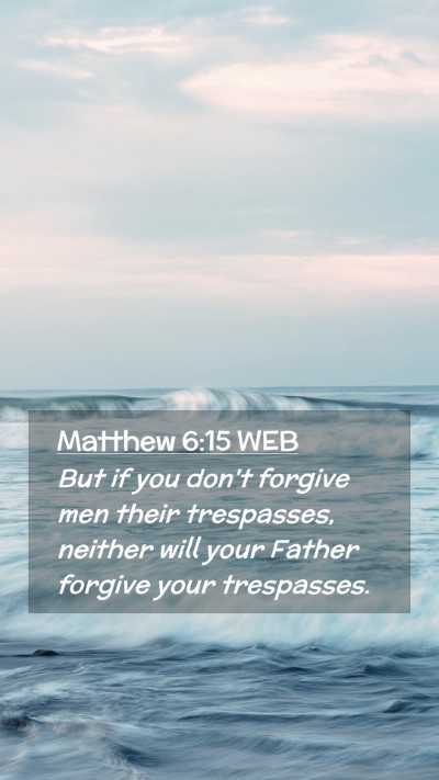 Picture 02 - Matthew 6:15 WEB Mobile Phone Wallpaper - But if you don't forgive men their trespasses, - Mobile Bible Verse Wallpaper
