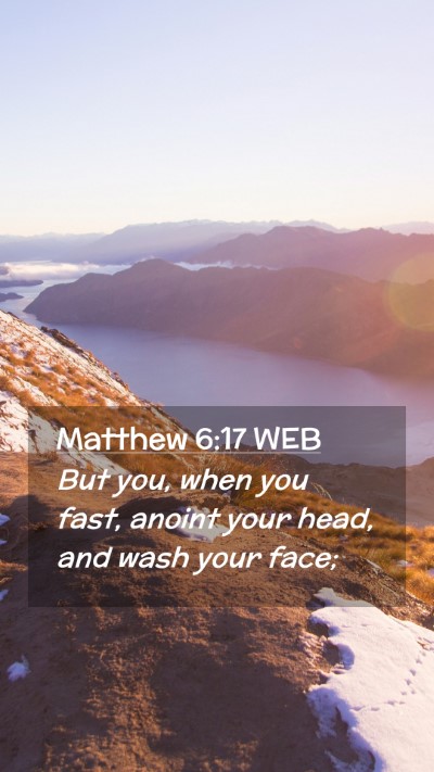 Picture 02 - Matthew 6:17 WEB Mobile Phone Wallpaper - But you, when you fast, anoint your head, and - Mobile Bible Verse Wallpaper
