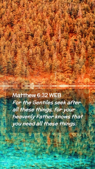 Picture 02 - Matthew 6:32 WEB Mobile Phone Wallpaper - For the Gentiles seek after all these things, for - Mobile Bible Verse Wallpaper