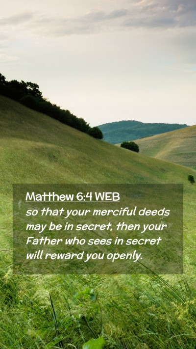 Picture 02 - Matthew 6:4 WEB Mobile Phone Wallpaper - so that your merciful deeds may be in secret, - Mobile Bible Verse Wallpaper