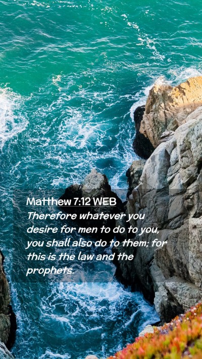 Picture 02 - Matthew 7:12 WEB Mobile Phone Wallpaper - Therefore whatever you desire for men to do to - Mobile Bible Verse Wallpaper