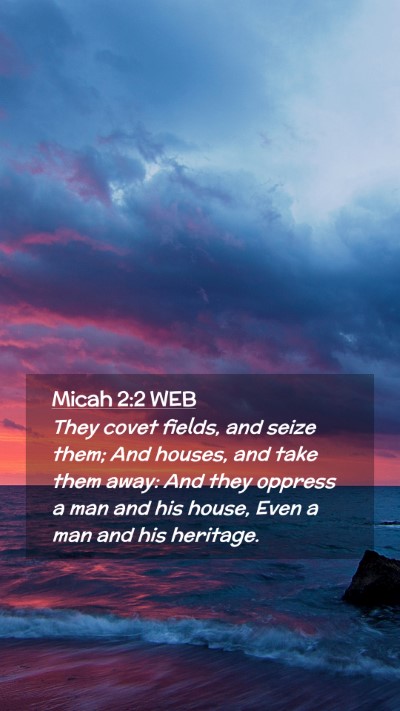 Picture 02 - Micah 2:2 WEB Mobile Phone Wallpaper - They covet fields, and seize them; And houses, - Mobile Bible Verse Wallpaper
