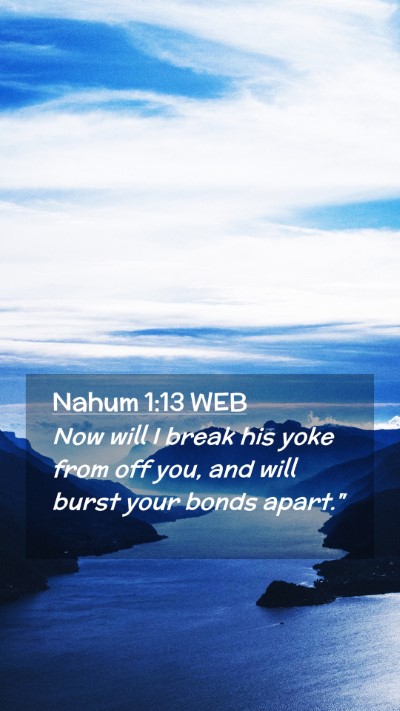 Picture 02 - Nahum 1:13 WEB Mobile Phone Wallpaper - Now will I break his yoke from off you, and will - Mobile Bible Verse Wallpaper