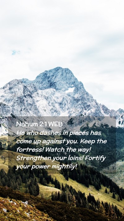 Picture 02 - Nahum 2:1 WEB Mobile Phone Wallpaper - He who dashes in pieces has come up against you. - Mobile Bible Verse Wallpaper