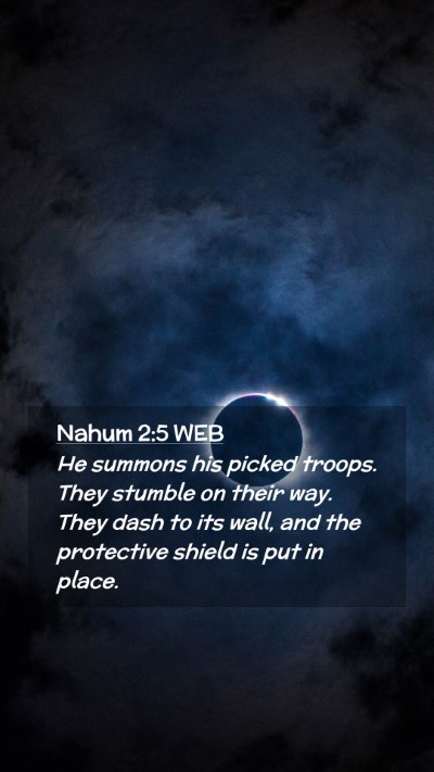 Picture 02 - Nahum 2:5 WEB Mobile Phone Wallpaper - He summons his picked troops. They stumble on - Mobile Bible Verse Wallpaper