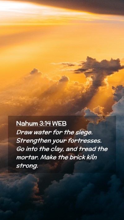 Picture 02 - Nahum 3:14 WEB Mobile Phone Wallpaper - Draw water for the siege. Strengthen your - Mobile Bible Verse Wallpaper