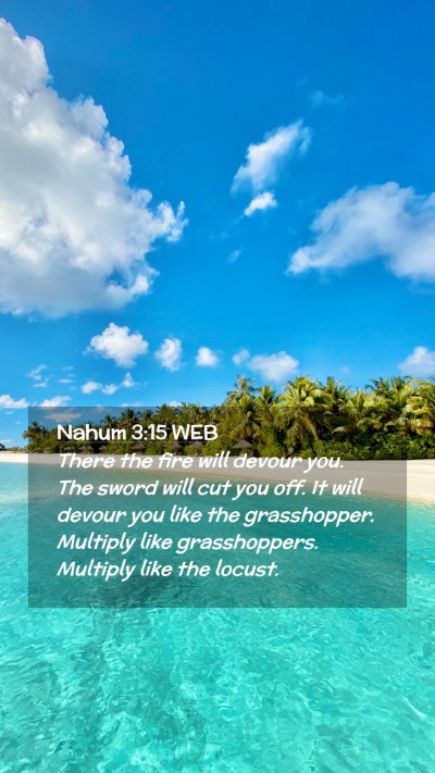Picture 02 - Nahum 3:15 WEB Mobile Phone Wallpaper - There the fire will devour you. The sword will - Mobile Bible Verse Wallpaper