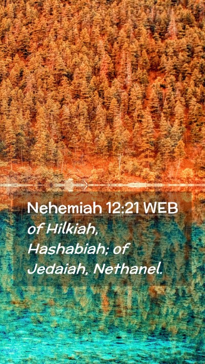 Picture 02 - Nehemiah 12:21 WEB Mobile Phone Wallpaper - of Hilkiah, Hashabiah; of Jedaiah, - Mobile Bible Verse Wallpaper
