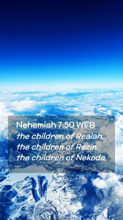 Picture 02 - Nehemiah 7:50 WEB Mobile Phone Wallpaper - the children of Reaiah, the children of Rezin, - Mobile Bible Verse Wallpaper