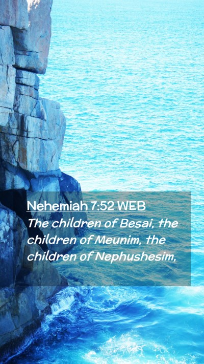 Picture 02 - Nehemiah 7:52 WEB Mobile Phone Wallpaper - The children of Besai, the children of Meunim, - Mobile Bible Verse Wallpaper