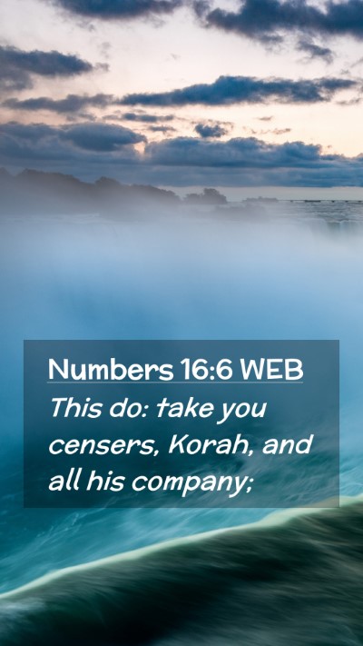 Picture 02 - Numbers 16:6 WEB Mobile Phone Wallpaper - This do: take you censers, Korah, and all his - Mobile Bible Verse Wallpaper