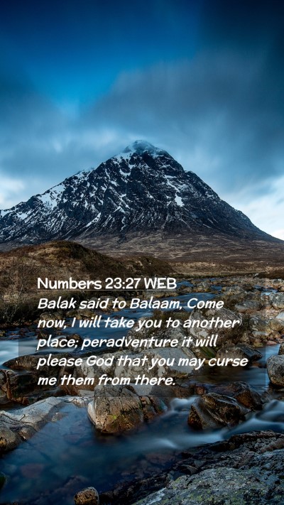 Picture 02 - Numbers 23:27 WEB Mobile Phone Wallpaper - Balak said to Balaam, Come now, I will take you - Mobile Bible Verse Wallpaper