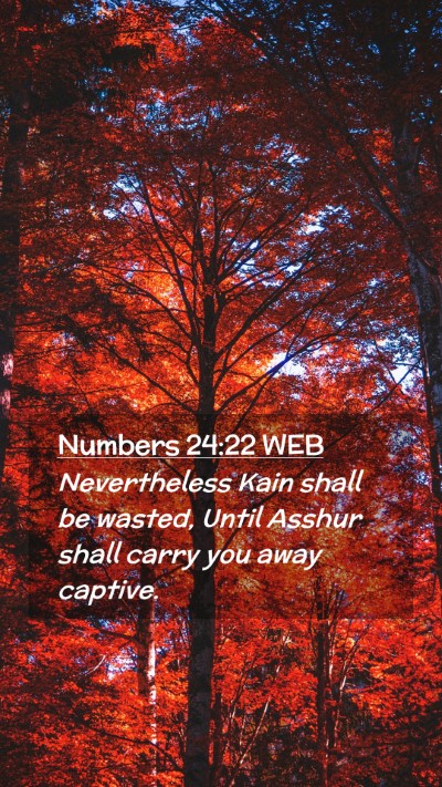 Picture 02 - Numbers 24:22 WEB Mobile Phone Wallpaper - Nevertheless Kain shall be wasted, Until Asshur - Mobile Bible Verse Wallpaper