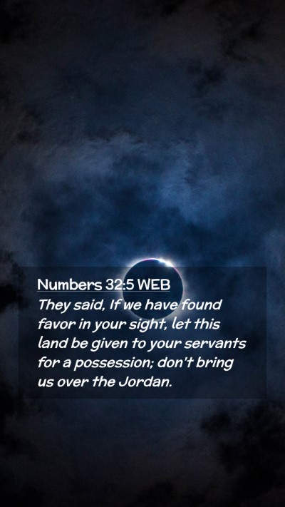 Picture 02 - Numbers 32:5 WEB Mobile Phone Wallpaper - They said, If we have found favor in your sight, - Mobile Bible Verse Wallpaper