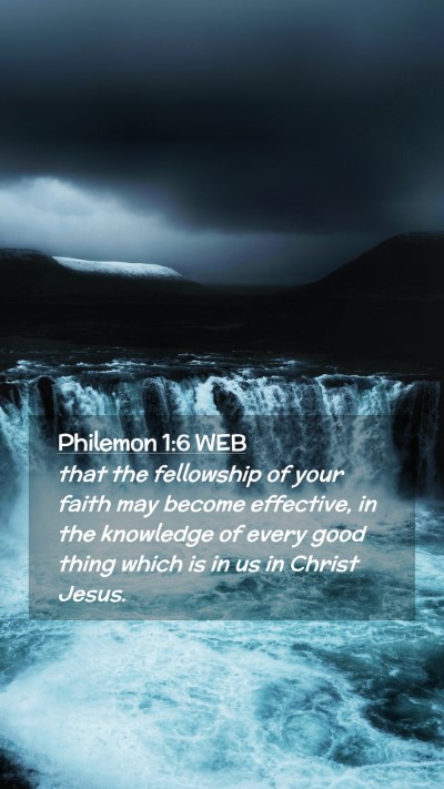 Picture 02 - Philemon 1:6 WEB Mobile Phone Wallpaper - that the fellowship of your faith may become - Mobile Bible Verse Wallpaper