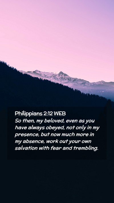 Picture 02 - Philippians 2:12 WEB Mobile Phone Wallpaper - So then, my beloved, even as you have always - Mobile Bible Verse Wallpaper