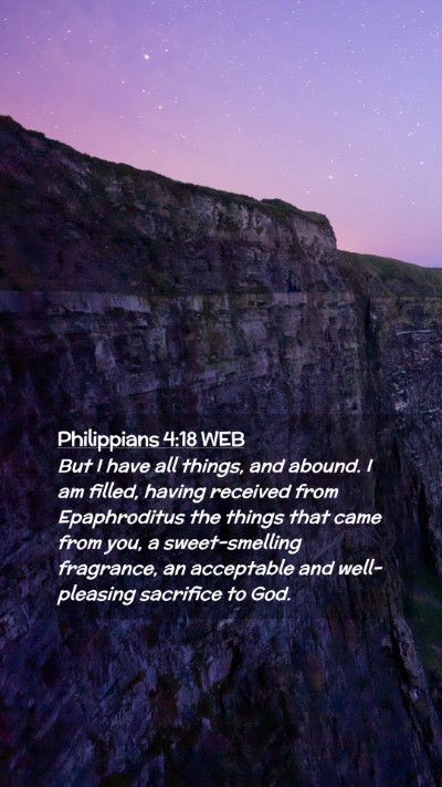 Picture 02 - Philippians 4:18 WEB Mobile Phone Wallpaper - But I have all things, and abound. I am filled, - Mobile Bible Verse Wallpaper
