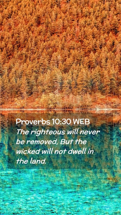 Picture 02 - Proverbs 10:30 WEB Mobile Phone Wallpaper - The righteous will never be removed, But the - Mobile Bible Verse Wallpaper