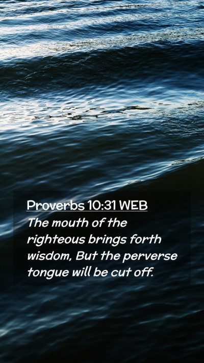 Picture 02 - Proverbs 10:31 WEB Mobile Phone Wallpaper - The mouth of the righteous brings forth wisdom, - Mobile Bible Verse Wallpaper