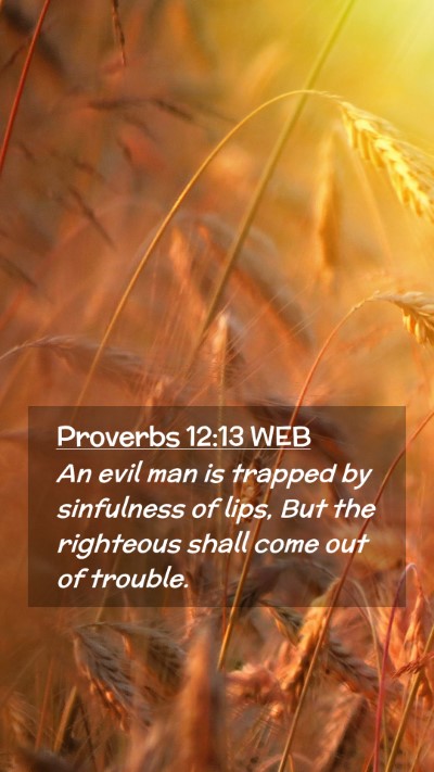 Picture 02 - Proverbs 12:13 WEB Mobile Phone Wallpaper - An evil man is trapped by sinfulness of lips, But - Mobile Bible Verse Wallpaper